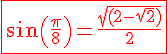 4$\fbox{\red sin(\frac{\pi}{8})=\frac{\sqrt{(2-\sqrt{2})}}{2}}